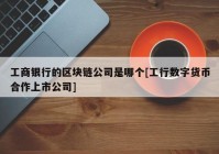 工商银行的区块链公司是哪个[工行数字货币合作上市公司]