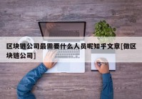 区块链公司最需要什么人员呢知乎文章[做区块链公司]