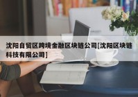 沈阳自贸区跨境金融区块链公司[沈阳区块链科技有限公司]