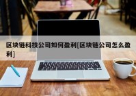 区块链科技公司如何盈利[区块链公司怎么盈利]