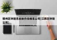 赣州区块链系统制作找哪家公司[江西区块链公司]