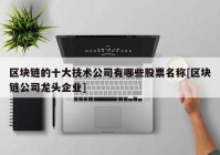 区块链的十大技术公司有哪些股票名称[区块链公司龙头企业]