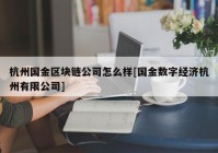 杭州国金区块链公司怎么样[国金数字经济杭州有限公司]