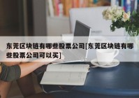 东莞区块链有哪些股票公司[东莞区块链有哪些股票公司可以买]