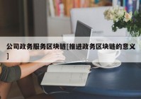 公司政务服务区块链[推进政务区块链的意义]