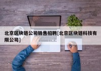 北京区块链公司销售招聘[北京区块链科技有限公司]